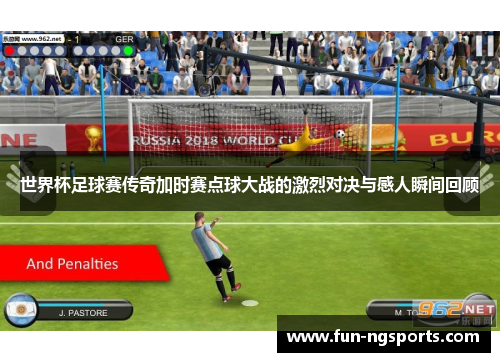 世界杯足球赛传奇加时赛点球大战的激烈对决与感人瞬间回顾