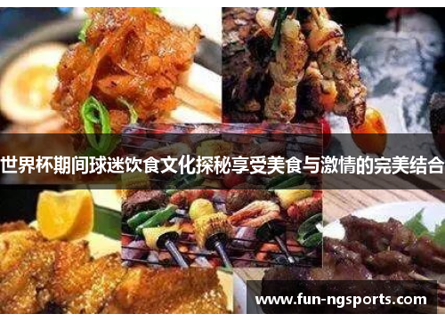 世界杯期间球迷饮食文化探秘享受美食与激情的完美结合