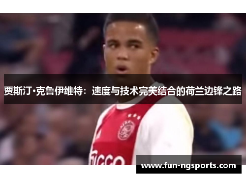 贾斯汀·克鲁伊维特：速度与技术完美结合的荷兰边锋之路