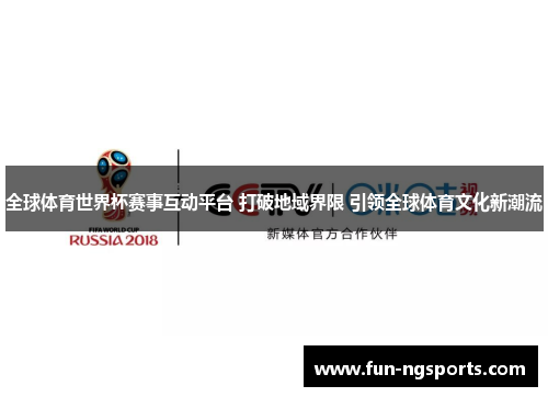 全球体育世界杯赛事互动平台 打破地域界限 引领全球体育文化新潮流