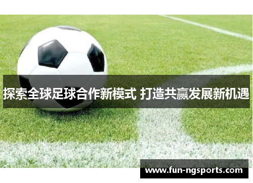 探索全球足球合作新模式 打造共赢发展新机遇