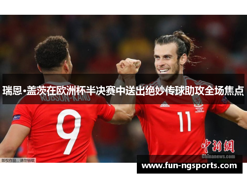 瑞恩·盖茨在欧洲杯半决赛中送出绝妙传球助攻全场焦点