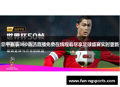 意甲赛事360高清直播免费在线观看尽享足球盛宴实时更新