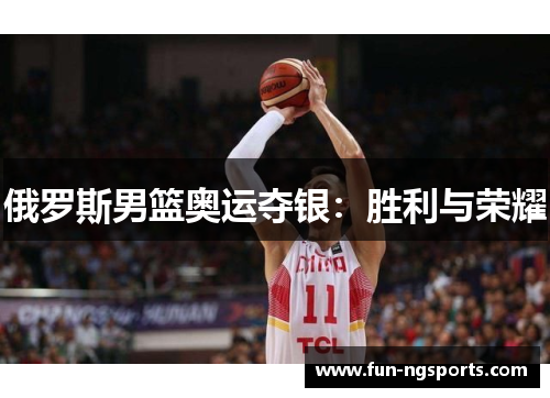 俄罗斯男篮奥运夺银：胜利与荣耀