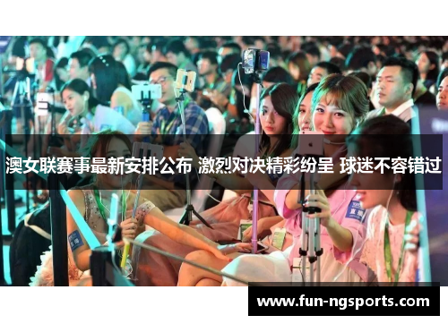 澳女联赛事最新安排公布 激烈对决精彩纷呈 球迷不容错过
