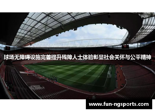 球场无障碍设施完善提升残障人士体验彰显社会关怀与公平精神