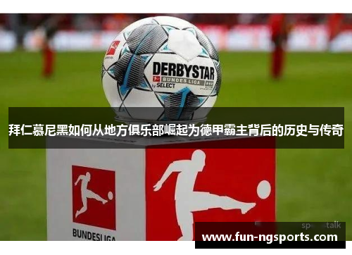 拜仁慕尼黑如何从地方俱乐部崛起为德甲霸主背后的历史与传奇
