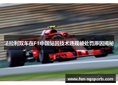 法拉利双车在F1中国站因技术违规被处罚原因揭秘