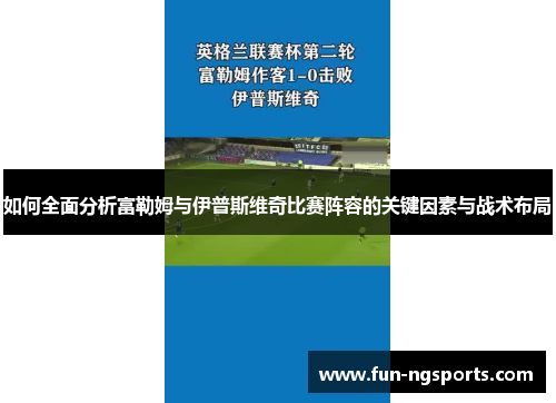 如何全面分析富勒姆与伊普斯维奇比赛阵容的关键因素与战术布局