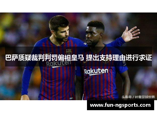 巴萨质疑裁判判罚偏袒皇马 提出支持理由进行求证