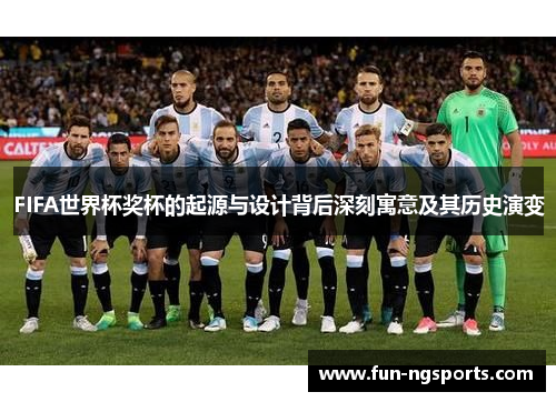 FIFA世界杯奖杯的起源与设计背后深刻寓意及其历史演变